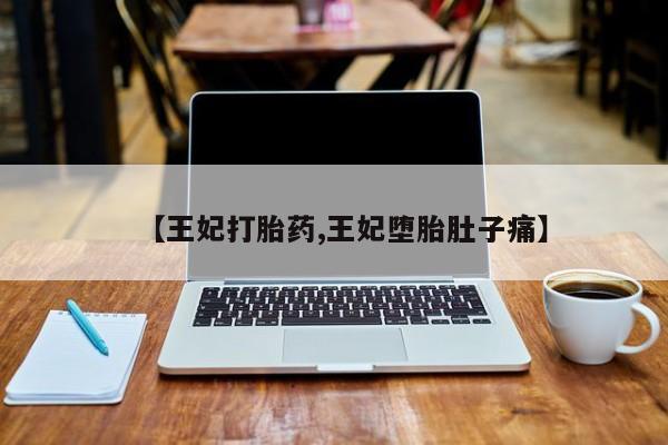 米非米索购买【王妃打胎药,王妃堕胎肚子痛】