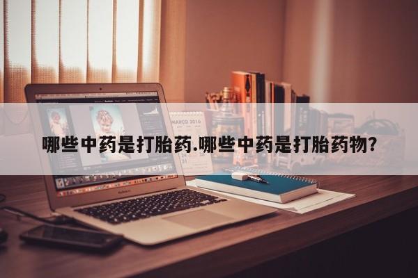 米非米索购买哪些中药是打胎药.哪些中药是打胎药物？