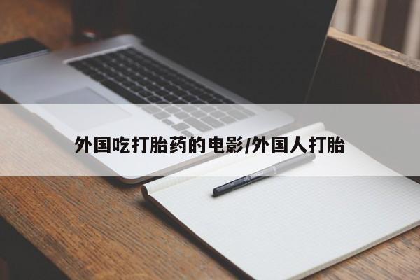 米非米索购买外国吃打胎药的电影/外国人打胎