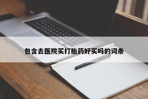 米非米索购买包含去医院买打胎药好买吗的词条
