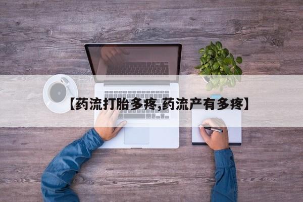 米非米索购买【药流打胎多疼,药流产有多疼】
