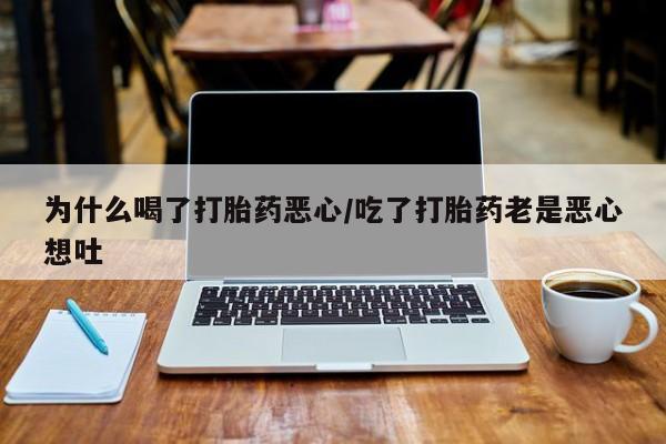 米非米索购买为什么喝了打胎药恶心/吃了打胎药老是恶心想吐