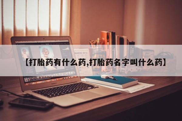 米非米索购买【打胎药有什么药,打胎药名字叫什么药】