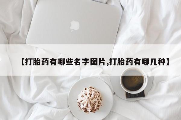 米非米索购买【打胎药有哪些名字图片,打胎药有哪几种】