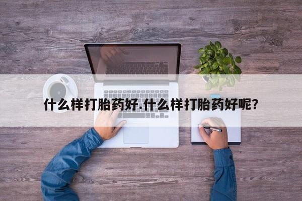 米非米索购买什么样打胎药好.什么样打胎药好呢？